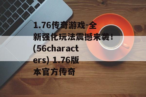 1.76传奇游戏-全新强化玩法震撼来袭！(56characters) 1.76版本官方传奇