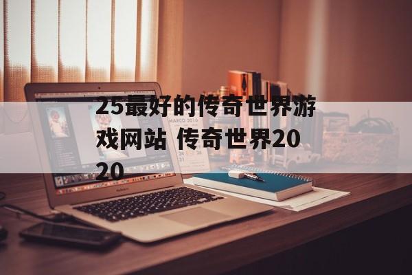 25最好的传奇世界游戏网站 传奇世界2020