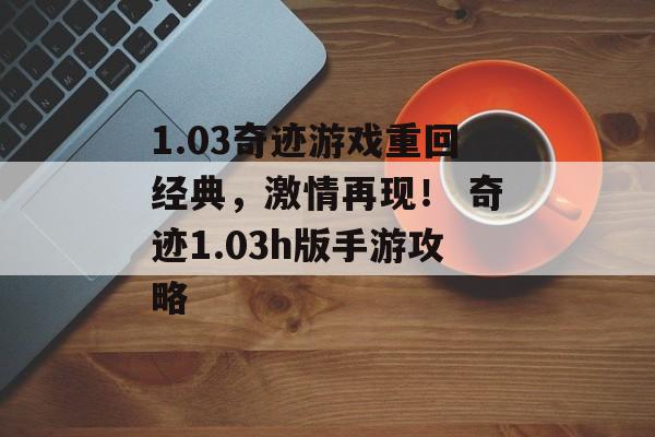 1.03奇迹游戏重回经典，激情再现！ 奇迹1.03h版手游攻略