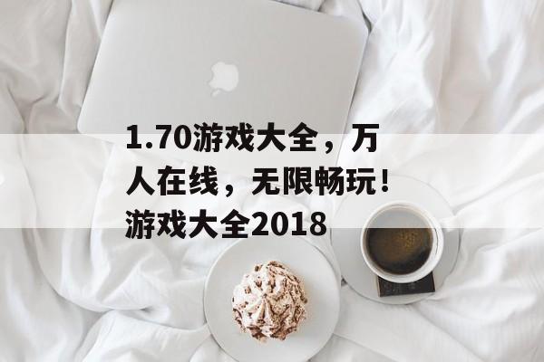 1.70游戏大全，万人在线，无限畅玩！ 游戏大全2018