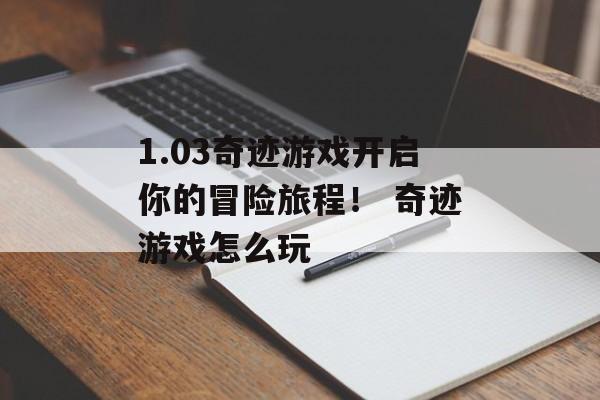 1.03奇迹游戏开启你的冒险旅程！ 奇迹游戏怎么玩