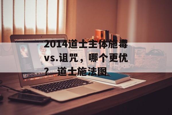 2014道士主体施毒vs.诅咒，哪个更优？ 道士施法图