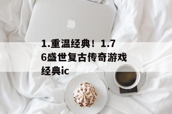 1.重温经典！1.76盛世复古传奇游戏 经典ic