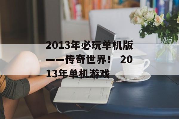 2013年必玩单机版——传奇世界！ 2013年单机游戏