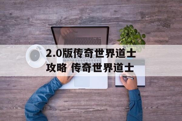 2.0版传奇世界道士攻略 传奇世界道士