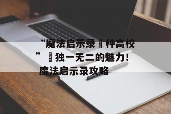 “魔法启示录喰种高校”–独一无二的魅力！ 魔法启示录攻略