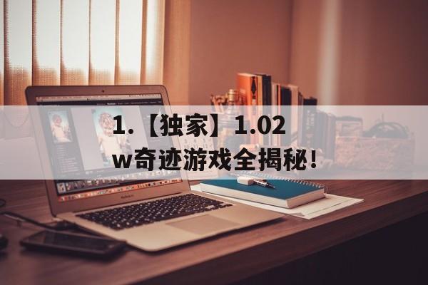 1.【独家】1.02w奇迹游戏全揭秘！