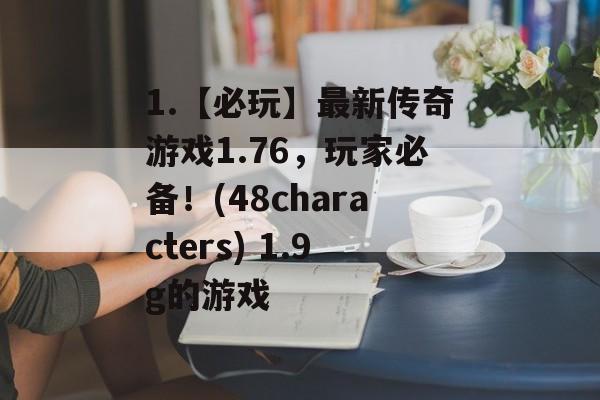 1.【必玩】最新传奇游戏1.76，玩家必备！(48characters) 1.9g的游戏