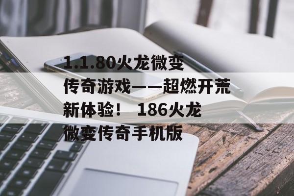 1.1.80火龙微变传奇游戏——超燃开荒新体验！ 186火龙微变传奇手机版