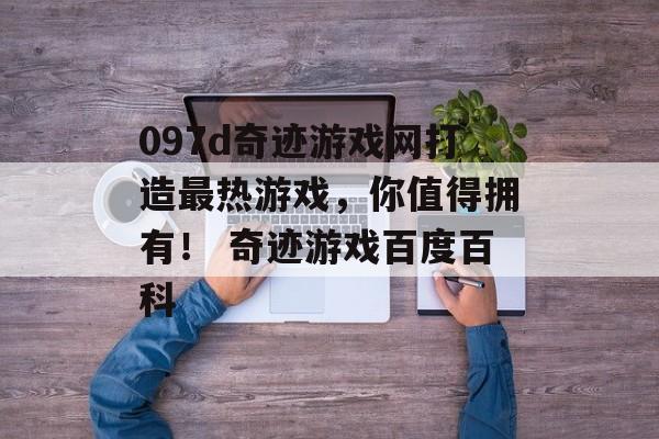 097d奇迹游戏网打造最热游戏，你值得拥有！ 奇迹游戏百度百科