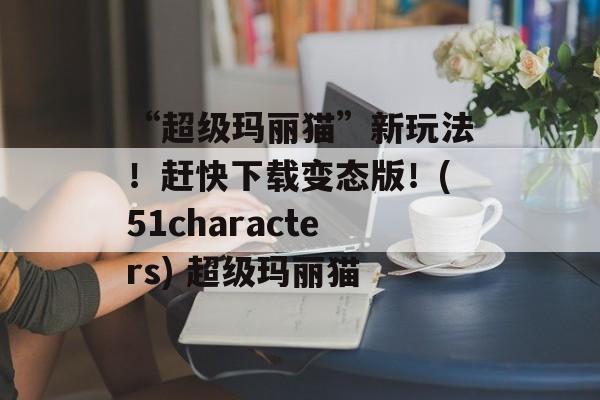 “超级玛丽猫”新玩法！赶快下载变态版！(51characters) 超级玛丽猫