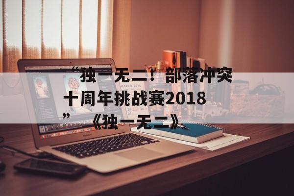 “独一无二！部落冲突十周年挑战赛2018” 《独一无二》