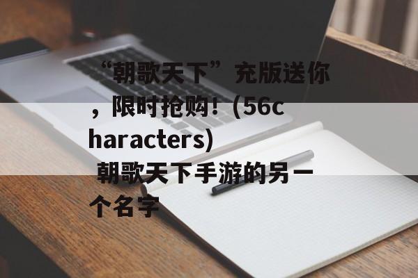 “朝歌天下”充版送你，限时抢购！(56characters) 朝歌天下手游的另一个名字