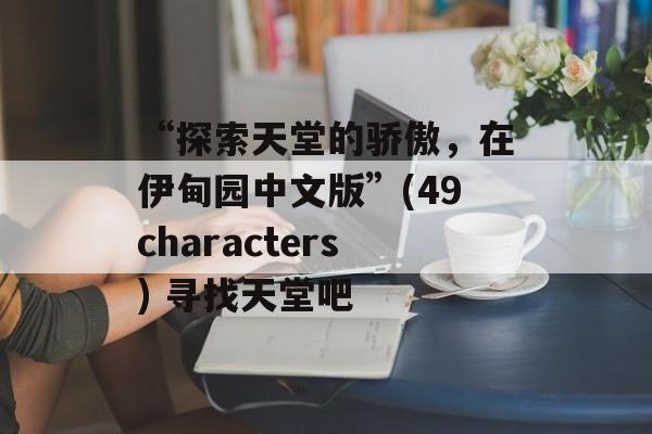 “探索天堂的骄傲，在伊甸园中文版”(49characters) 寻找天堂吧