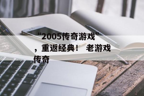 “2005传奇游戏”，重返经典！ 老游戏传奇