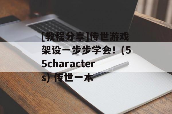 [教程分享]传世游戏架设一步步学会！(55characters) 传世一木