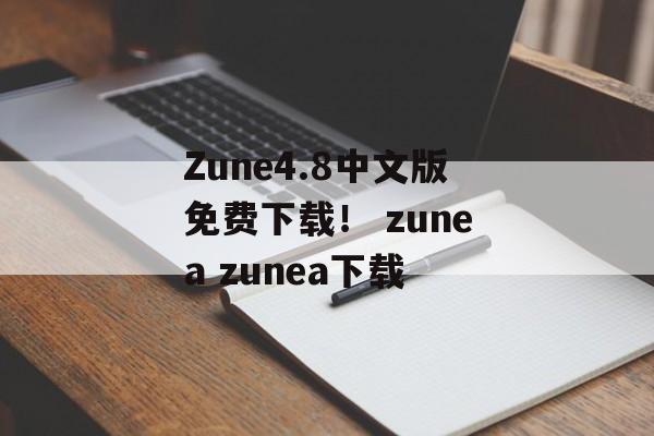 Zune4.8中文版免费下载！ zunea zunea下载