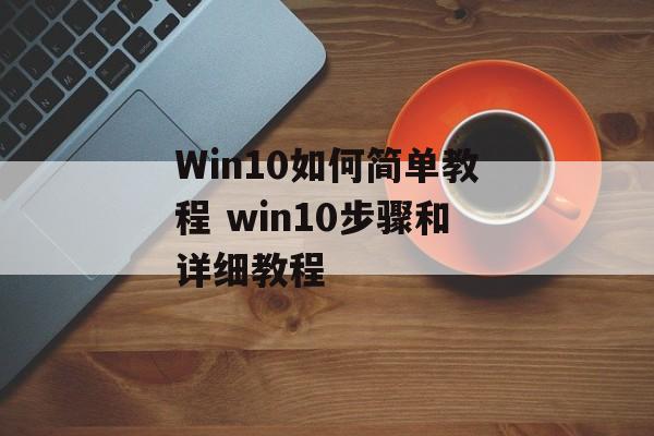 Win10如何简单教程 win10步骤和详细教程