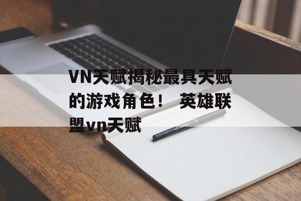 VN天赋揭秘最具天赋的游戏角色！ 英雄联盟vn天赋