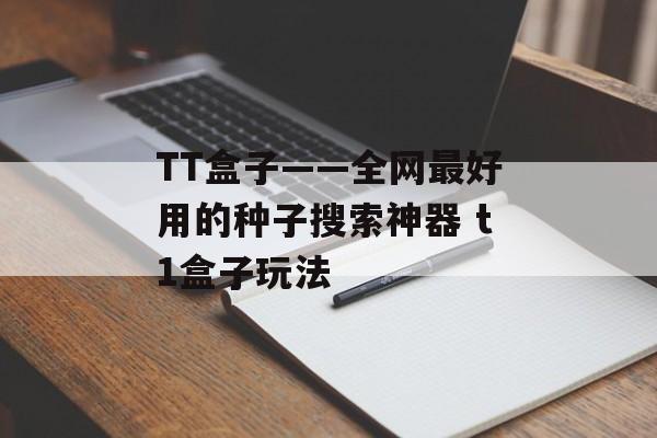 TT盒子——全网最好用的种子搜索神器 t1盒子玩法