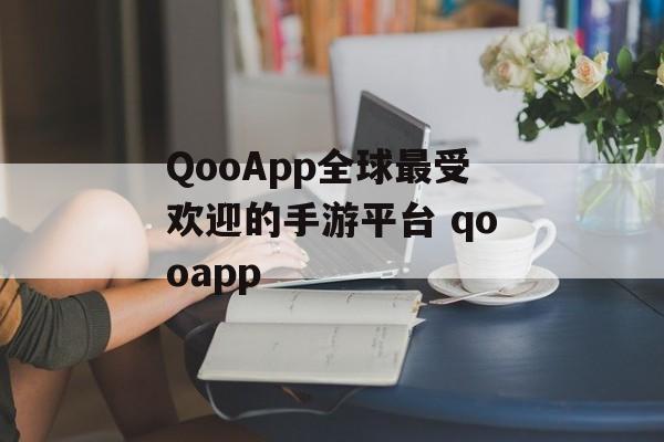 QooApp全球最受欢迎的手游平台 qooapp