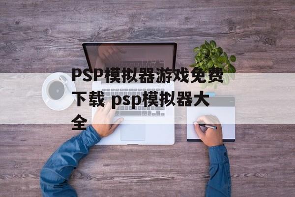 PSP模拟器游戏免费下载 psp模拟器大全