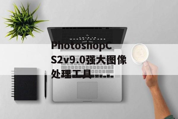 PhotoshopCS2v9.0强大图像处理工具