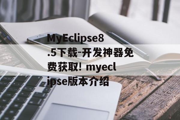 MyEclipse8.5下载-开发神器免费获取! myeclipse版本介绍