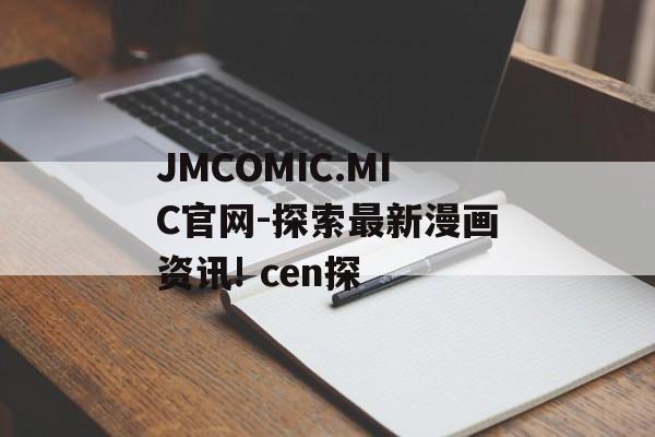 JMCOMIC.MIC官网-探索最新漫画资讯! cen探