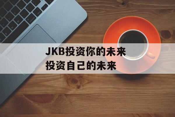 JKB投资你的未来 投资自己的未来