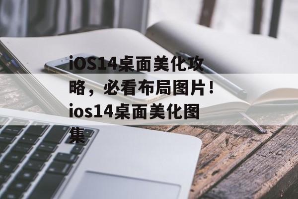 iOS14桌面美化攻略，必看布局图片！ ios14桌面美化图集