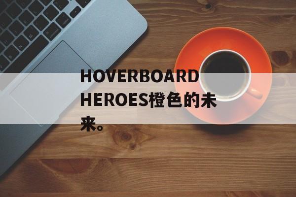 HOVERBOARDHEROES橙色的未来。