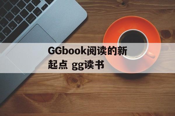 GGbook阅读的新起点 gg读书