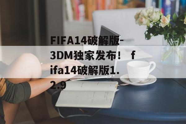 FIFA14破解版-3DM独家发布！ fifa14破解版1.2.9