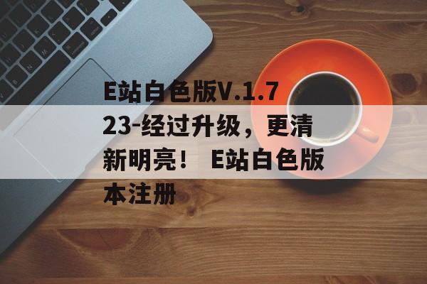 E站白色版V.1.723-经过升级，更清新明亮！ E站白色版本注册