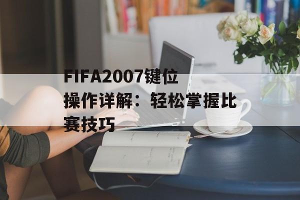 FIFA2007键位操作详解：轻松掌握比赛技巧