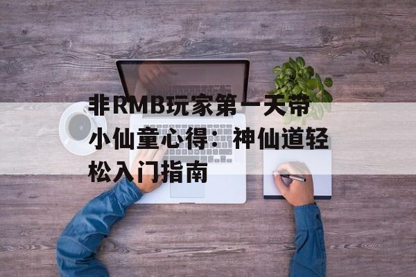 非RMB玩家第一天带小仙童心得：神仙道轻松入门指南