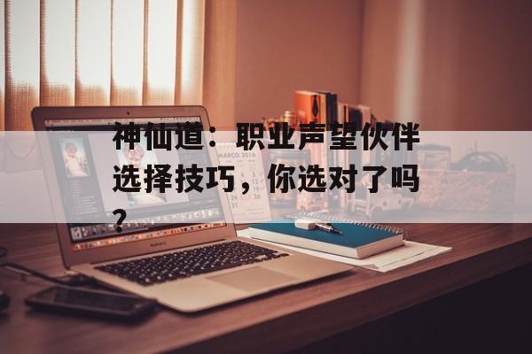 神仙道：职业声望伙伴选择技巧，你选对了吗？