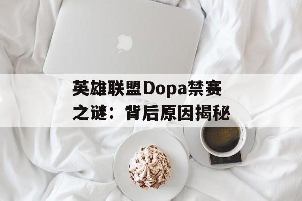 英雄联盟Dopa禁赛之谜：背后原因揭秘