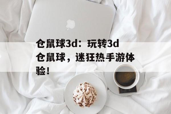 仓鼠球3d：玩转3d仓鼠球，迷狂热手游体验！