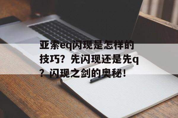 亚索eq闪现是怎样的技巧？先闪现还是先q？闪现之剑的奥秘！