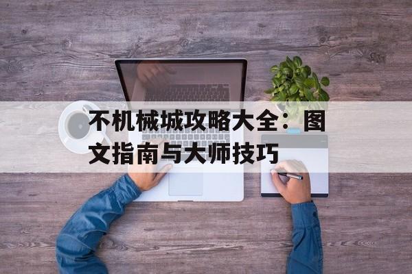 不机械城攻略大全：图文指南与大师技巧