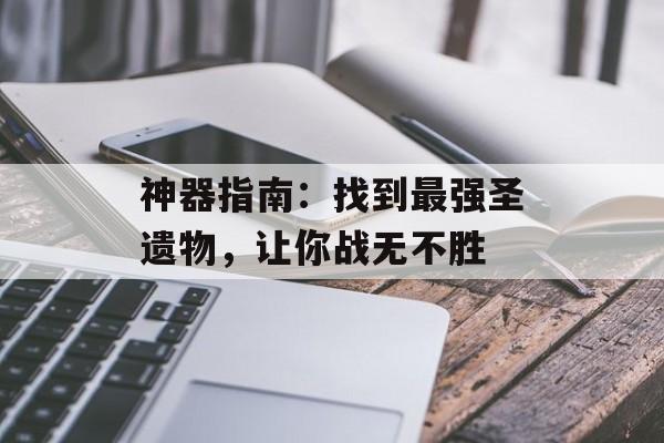 神器指南：找到最强圣遗物，让你战无不胜