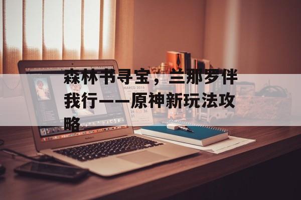 森林书寻宝，兰那罗伴我行——原神新玩法攻略