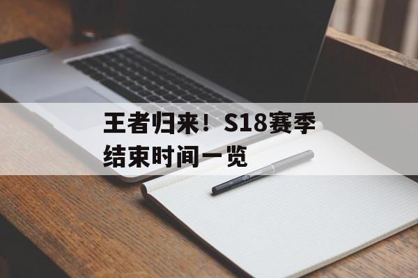 王者归来！S18赛季结束时间一览