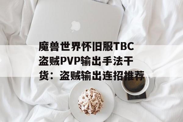 魔兽世界怀旧服TBC盗贼PVP输出手法干货：盗贼输出连招推荐