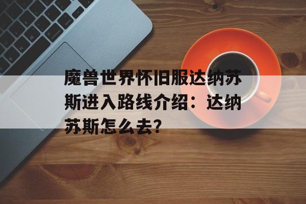 魔兽世界怀旧服达纳苏斯进入路线介绍：达纳苏斯怎么去？