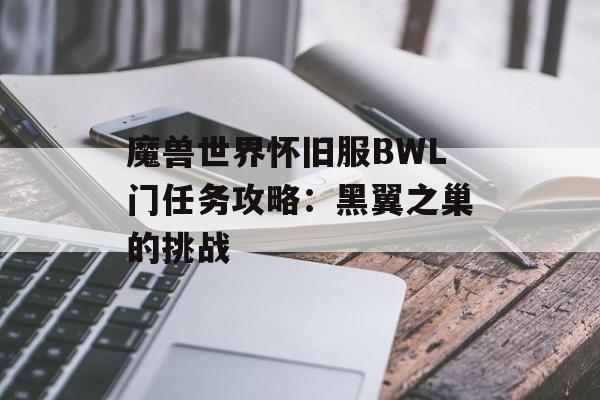 魔兽世界怀旧服BWL门任务攻略：黑翼之巢的挑战