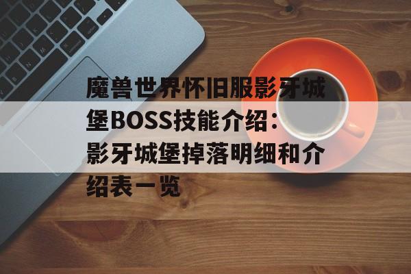 魔兽世界怀旧服影牙城堡BOSS技能介绍：影牙城堡掉落明细和介绍表一览