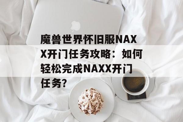 魔兽世界怀旧服NAXX开门任务攻略：如何轻松完成NAXX开门任务？